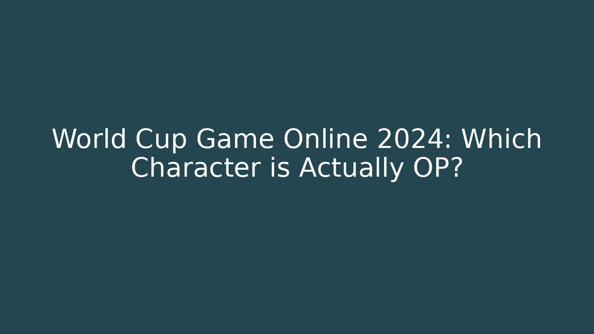World Cup Game Online 2024: Which Character is Actually OP?