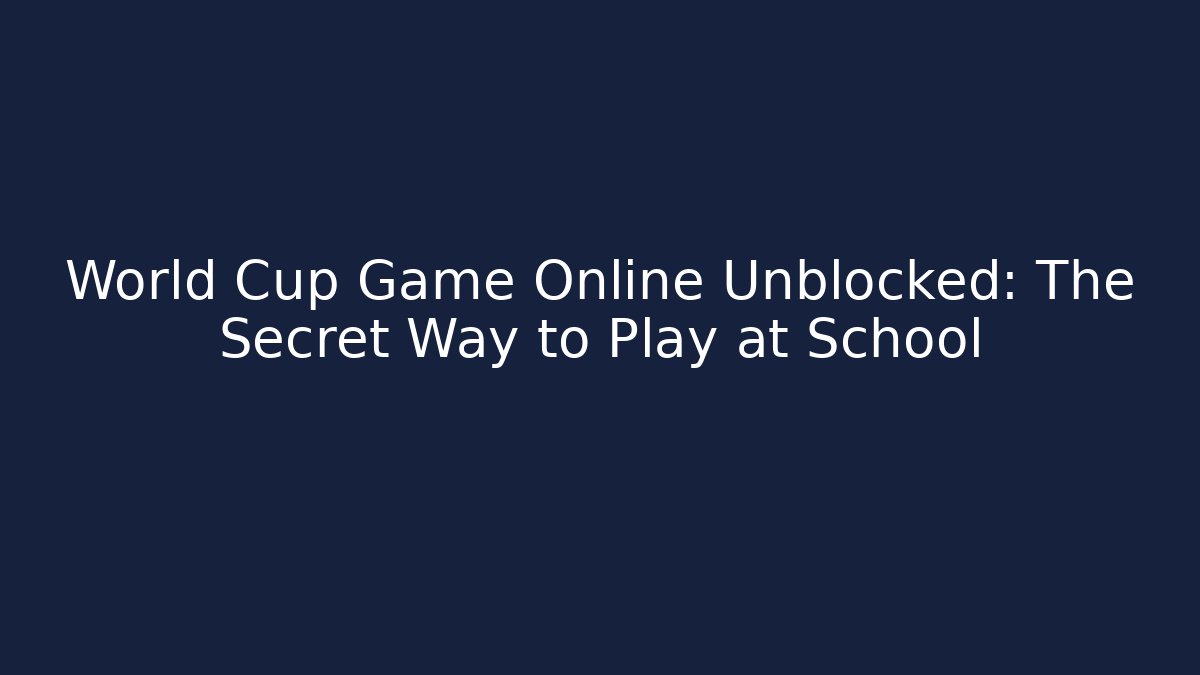 World Cup Game Online Unblocked: The Secret Way to Play at School