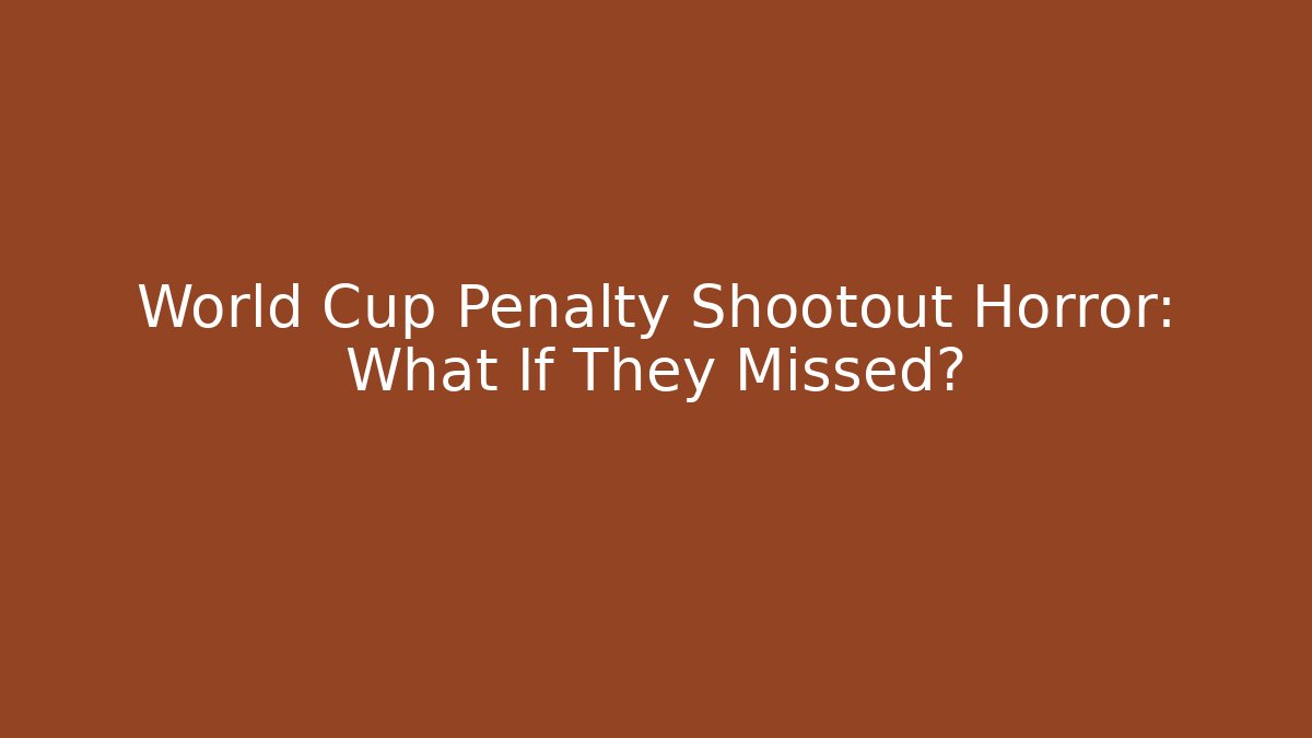 World Cup Penalty Shootout Horror: What If They Missed?
