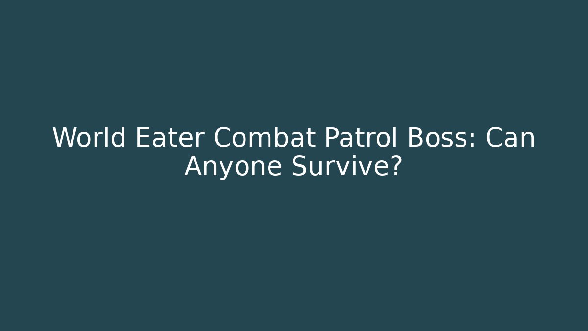 World Eater Combat Patrol Boss: Can Anyone Survive?