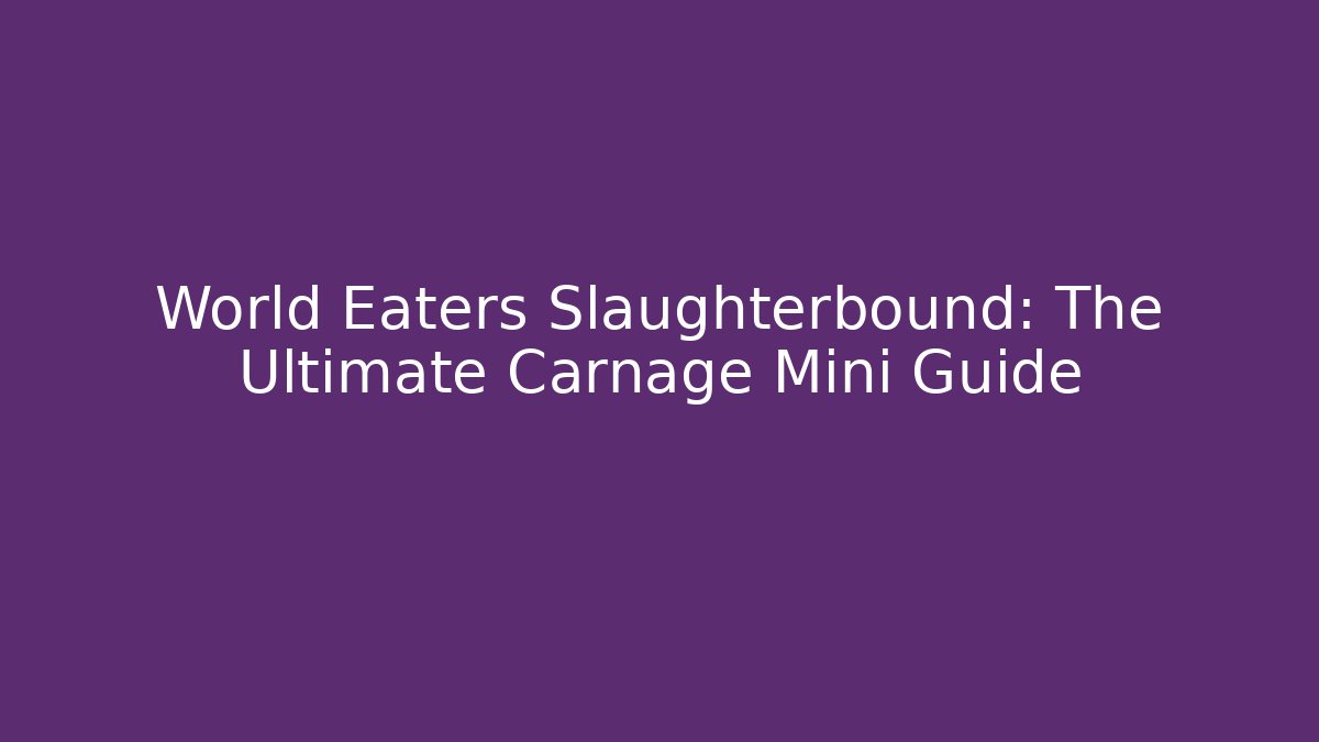 World Eaters Slaughterbound: The Ultimate Carnage Mini Guide - Create More Assets