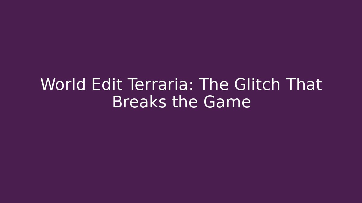 World Edit Terraria: The Glitch That Breaks the Game