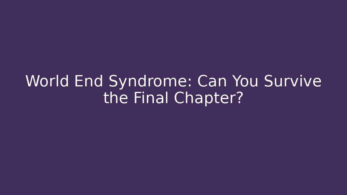 World End Syndrome: Can You Survive the Final Chapter?