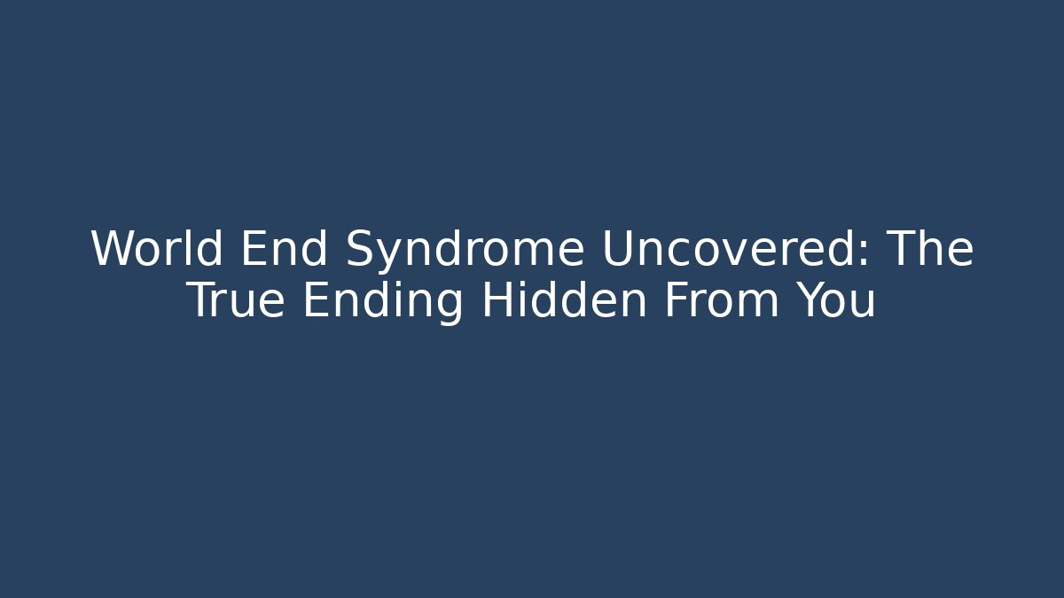 World End Syndrome Uncovered: The True Ending Hidden From You