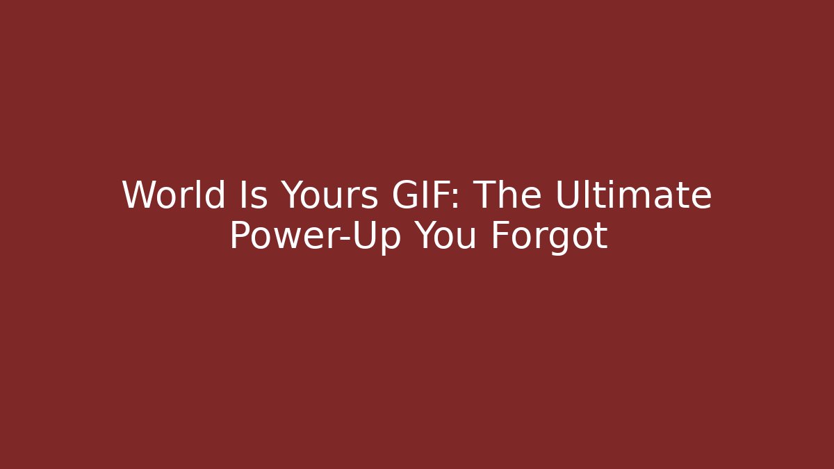 World Is Yours GIF: The Ultimate Power-Up You Forgot