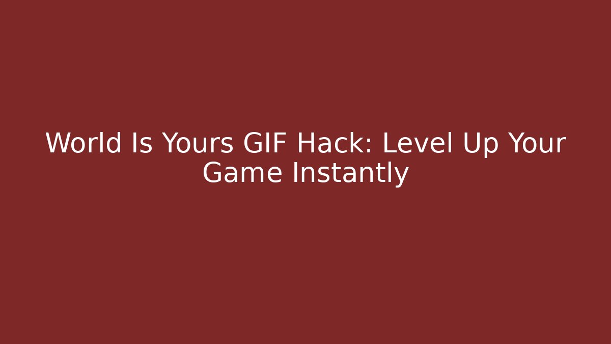 World Is Yours GIF Hack: Level Up Your Game Instantly