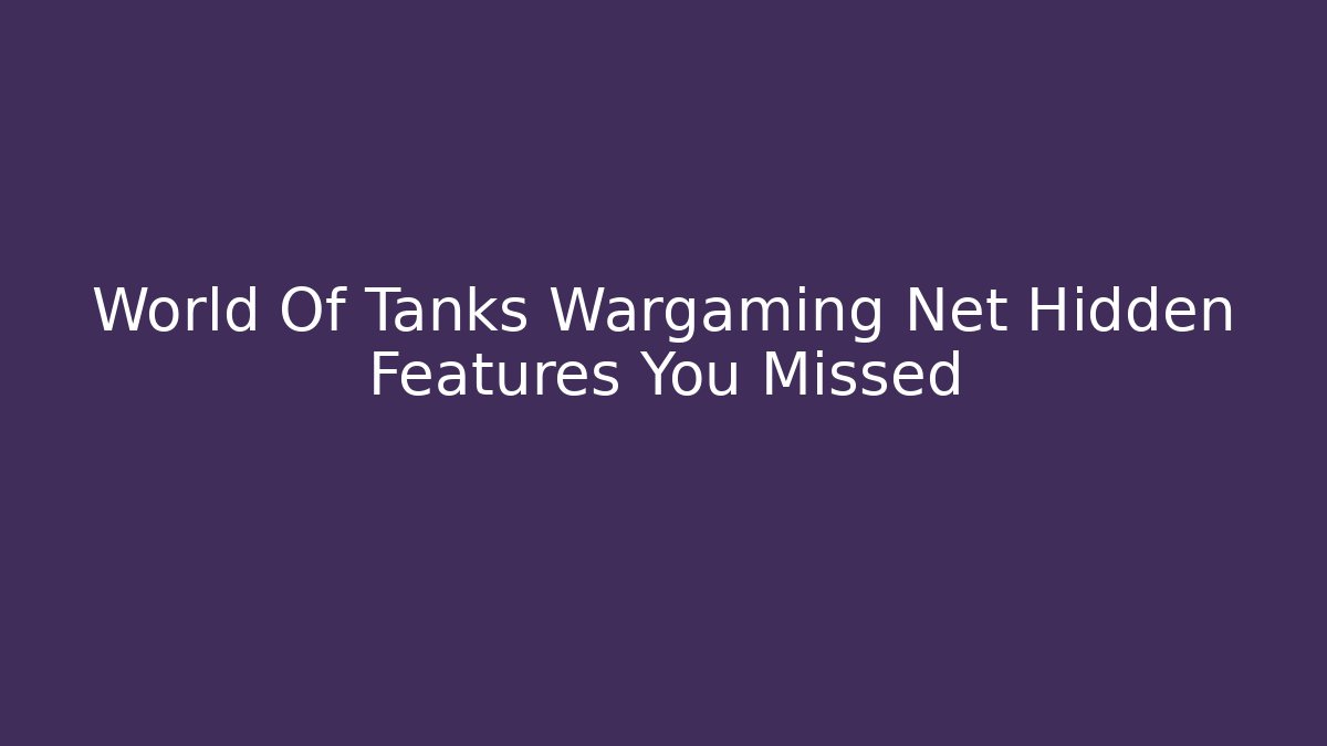 World Of Tanks Wargaming Net Hidden Features You Missed