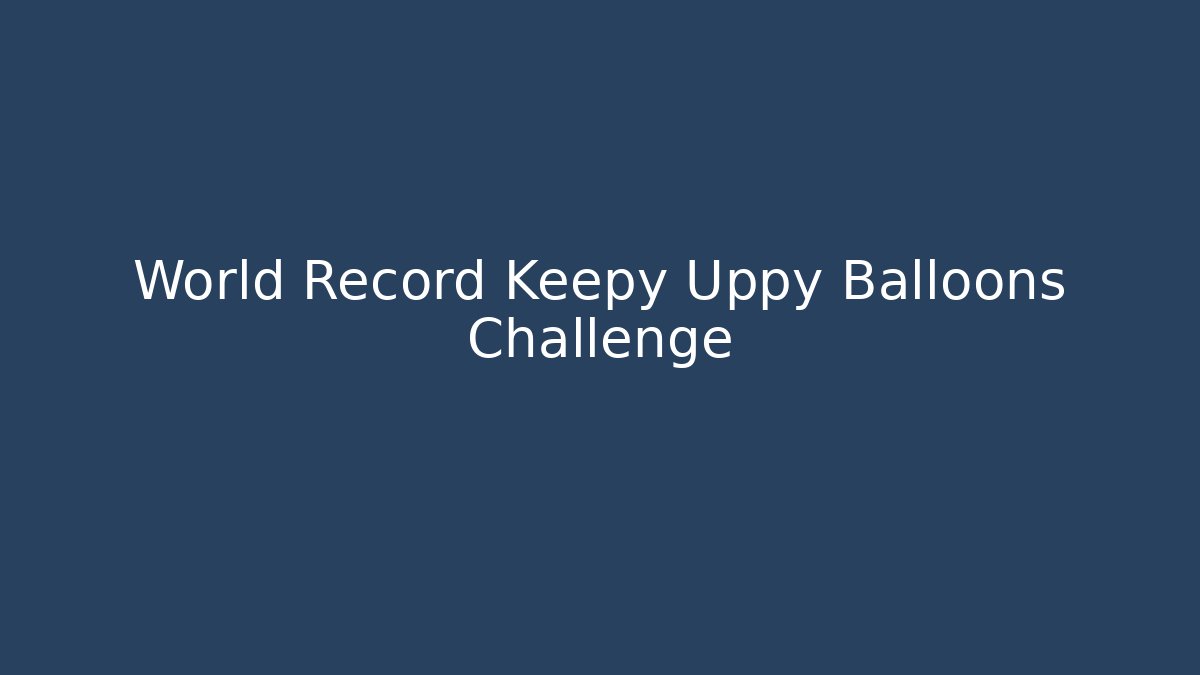 World Record Keepy Uppy Balloons Challenge - Create More Assets