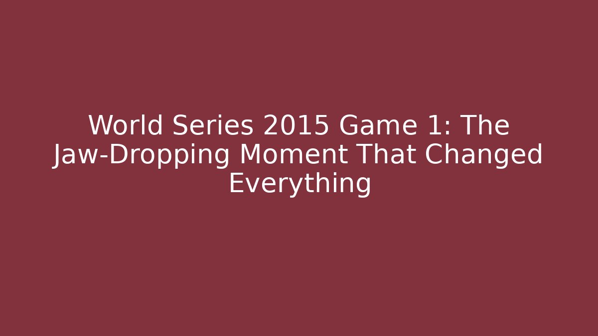 World Series 2015 Game 1: The Jaw-Dropping Moment That Changed Everything