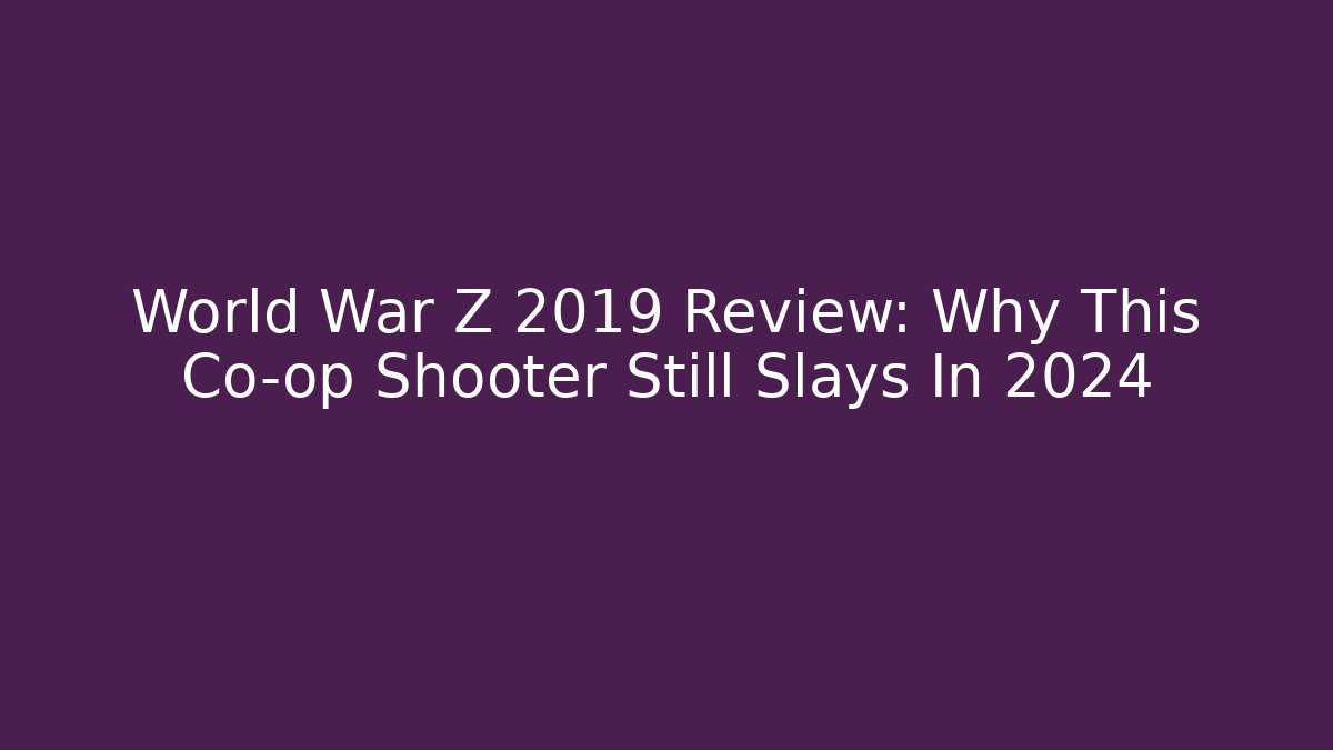World War Z 2019 Review: Why This Co-op Shooter Still Slays In 2024
