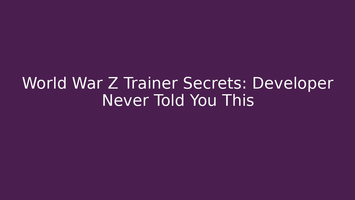 World War Z Trainer Secrets: Developer Never Told You This - Create More Assets