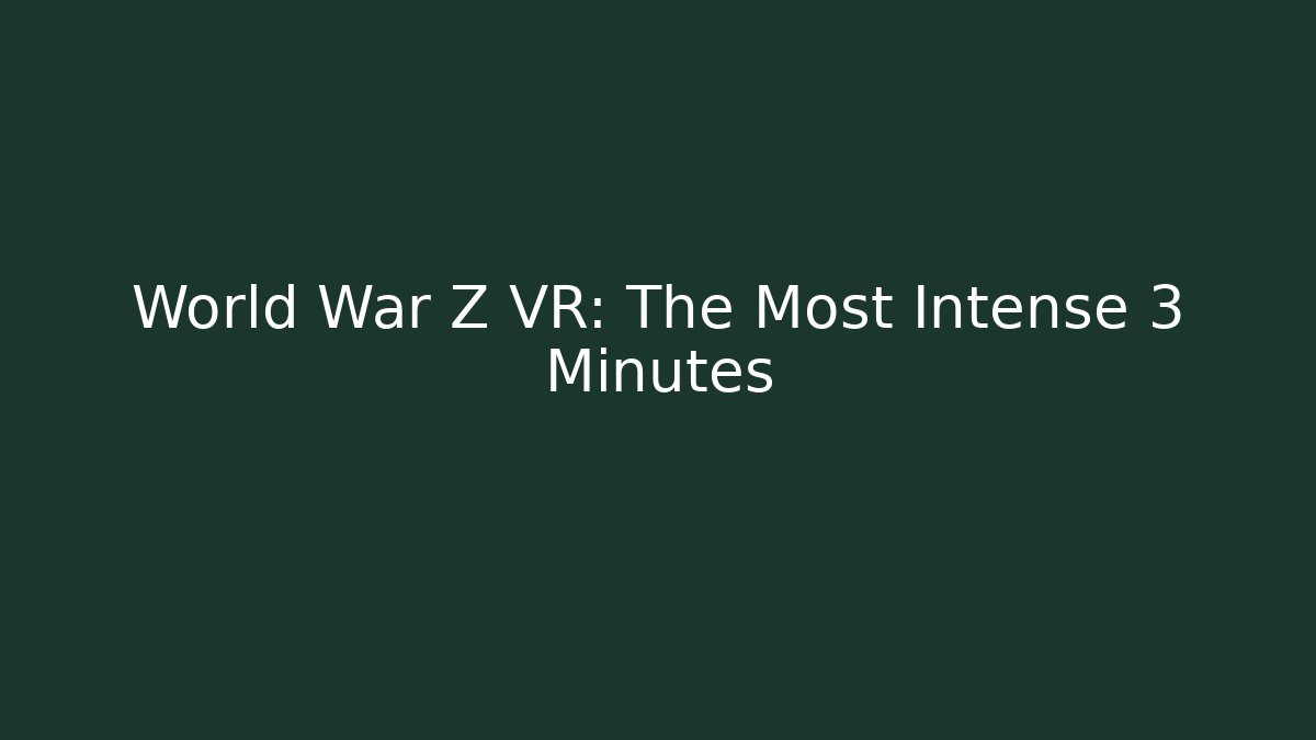 World War Z VR: The Most Intense 3 Minutes