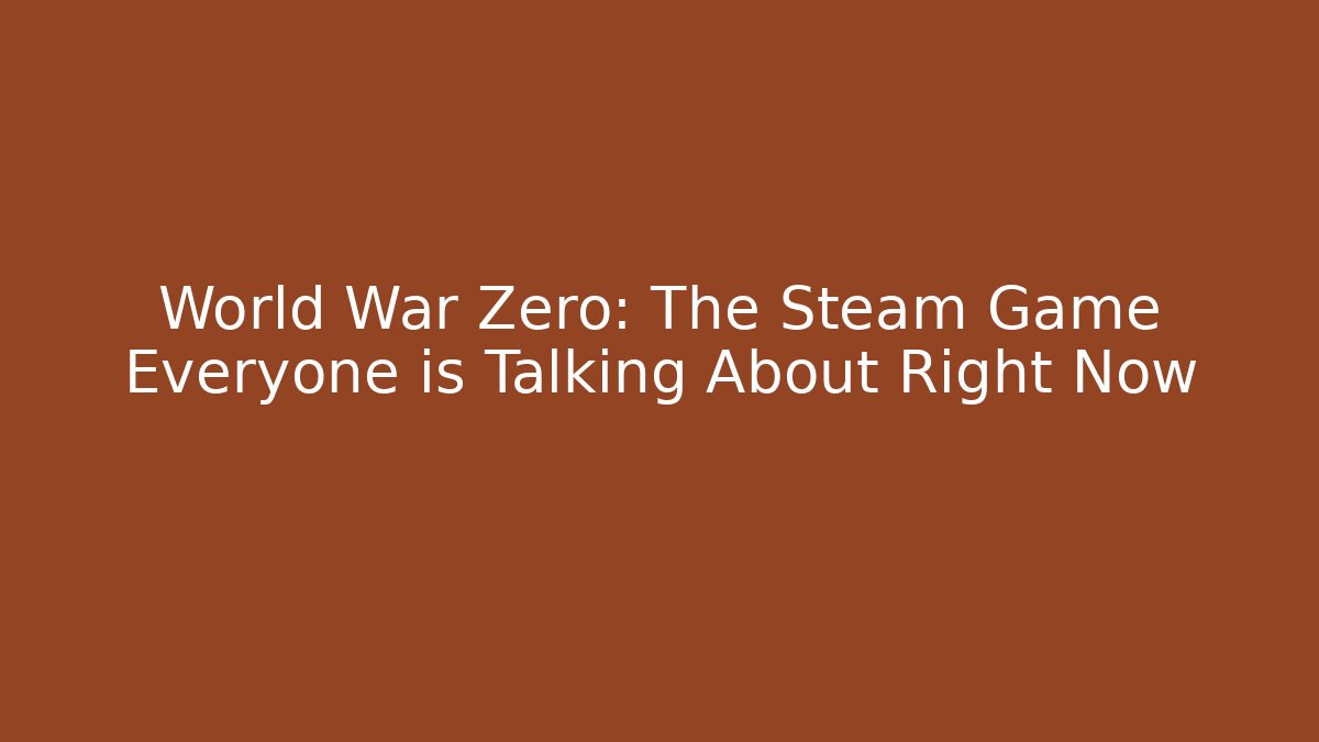 World War Zero: The Steam Game Everyone is Talking About Right Now - Create More Assets