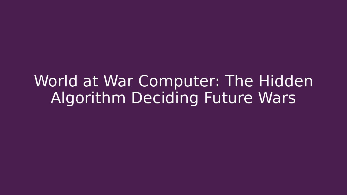 World at War Computer: The Hidden Algorithm Deciding Future Wars