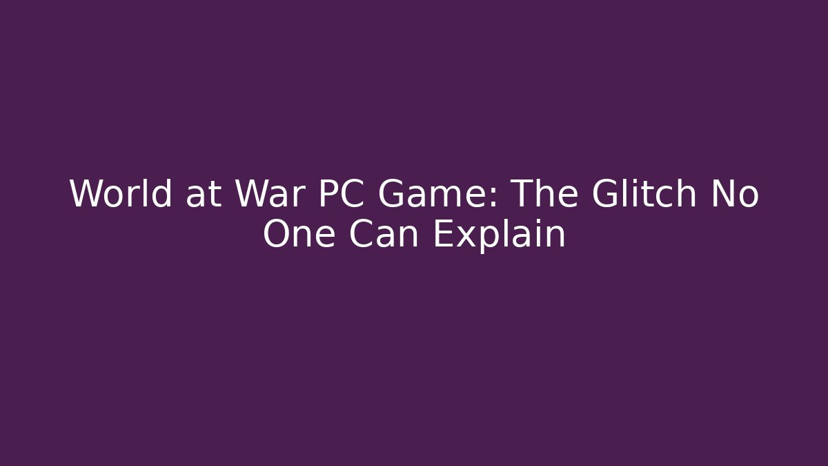 World at War PC Game: The Glitch No One Can Explain - Create More Assets