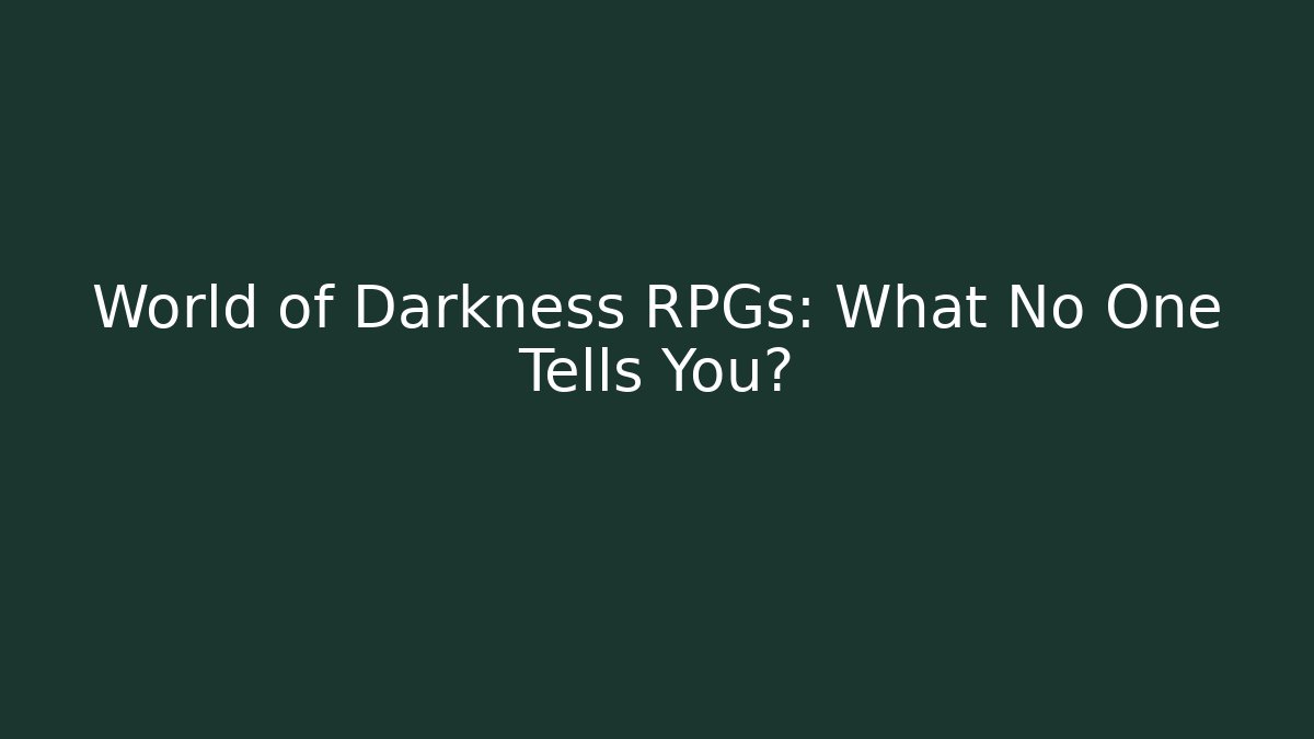 World of Darkness RPGs: What No One Tells You?