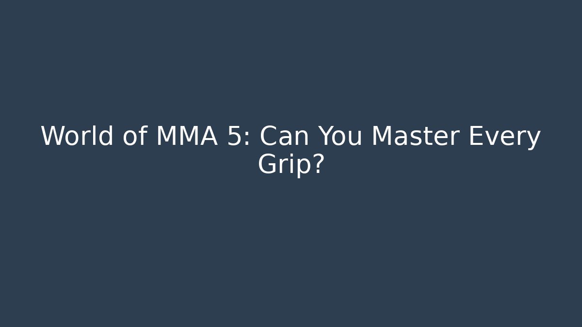 World of MMA 5: Can You Master Every Grip?