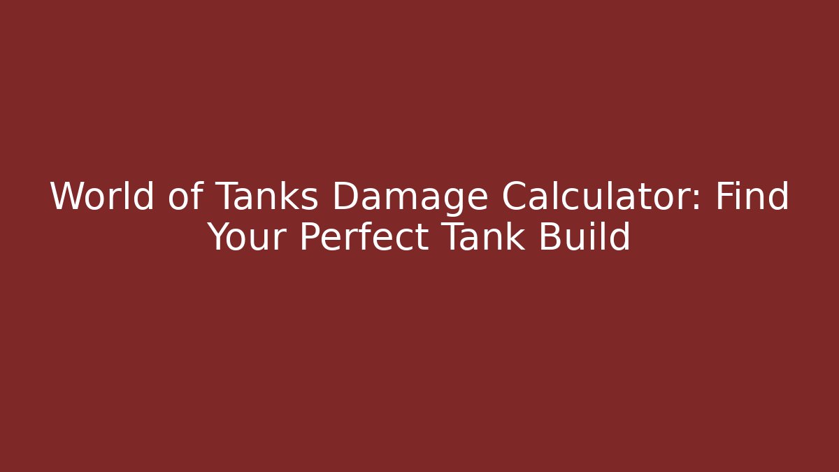 World of Tanks Damage Calculator: Find Your Perfect Tank Build