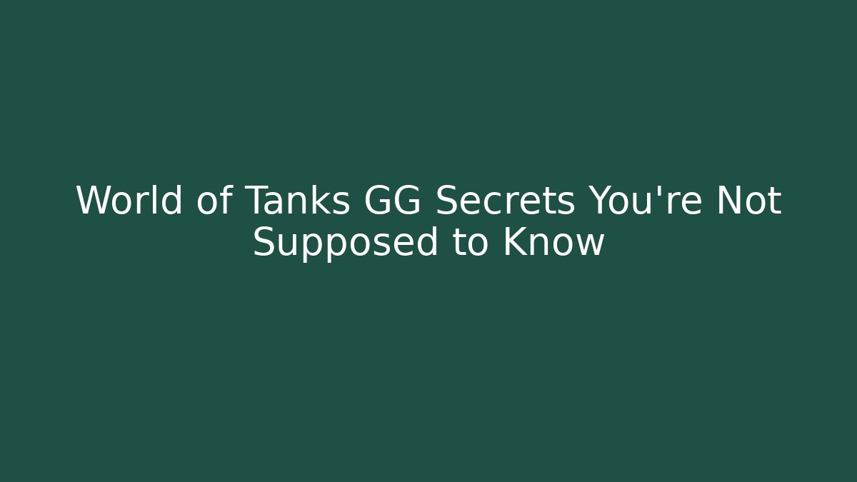 World of Tanks GG Secrets You’re Not Supposed to Know