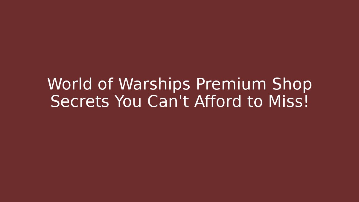 World of Warships Premium Shop Secrets You Can't Afford to Miss!