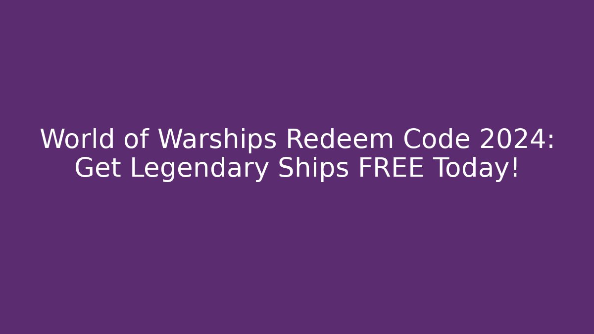 World of Warships Redeem Code 2024: Get Legendary Ships FREE Today!