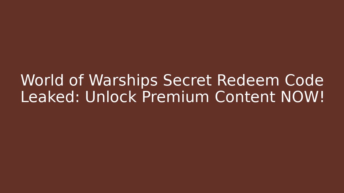 World of Warships Secret Redeem Code Leaked: Unlock Premium Content NOW!