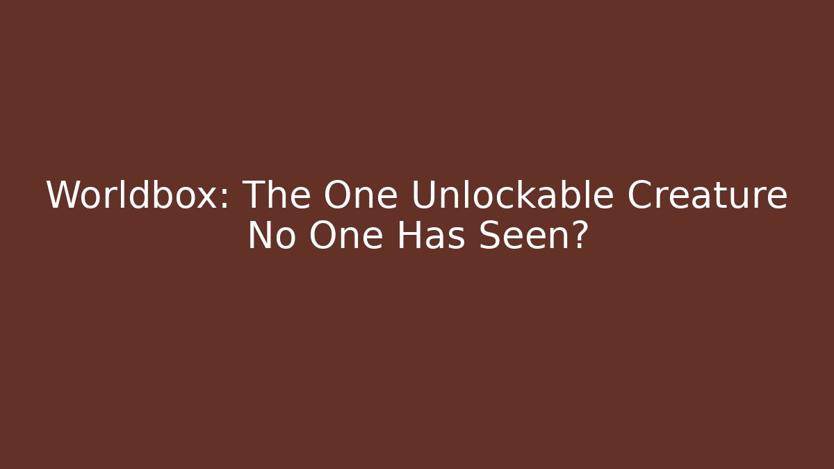 Worldbox: The One Unlockable Creature No One Has Seen?