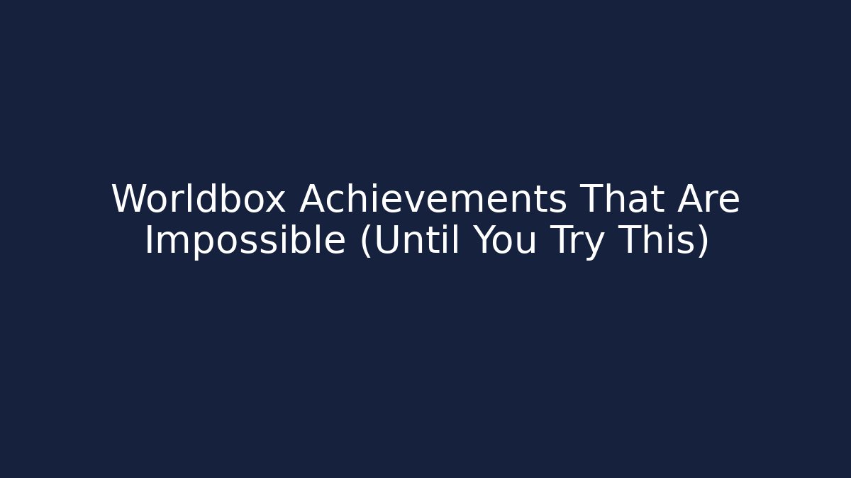 Worldbox Achievements That Are Impossible (Until You Try This)