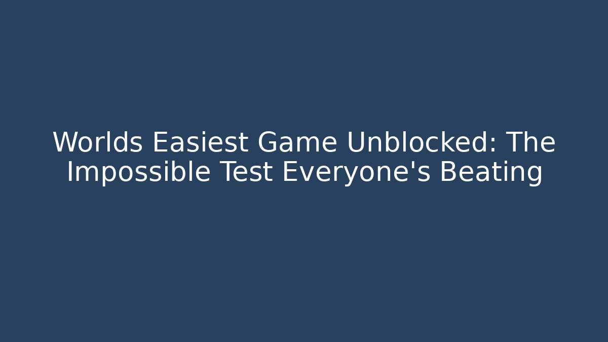 Worlds Easiest Game Unblocked: The Impossible Test Everyone's Beating - Create More Assets
