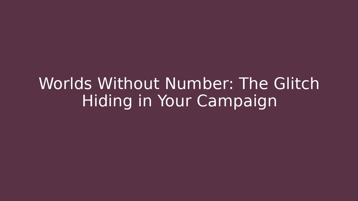 Worlds Without Number: The Glitch Hiding in Your Campaign