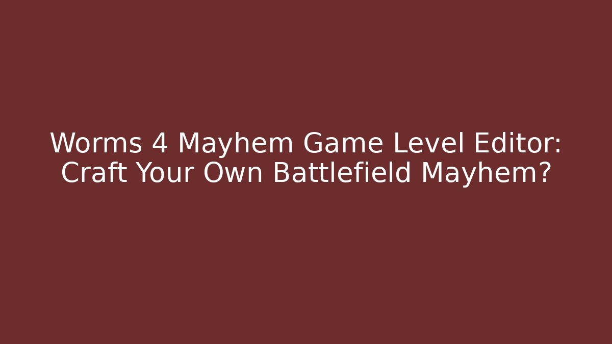 Worms 4 Mayhem Game Level Editor: Craft Your Own Battlefield Mayhem?