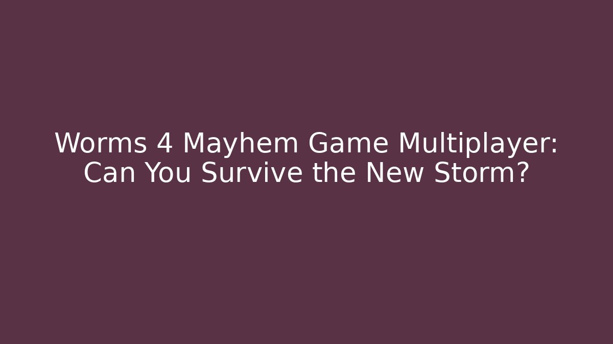 Worms 4 Mayhem Game Multiplayer: Can You Survive the New Storm? - Create More Assets