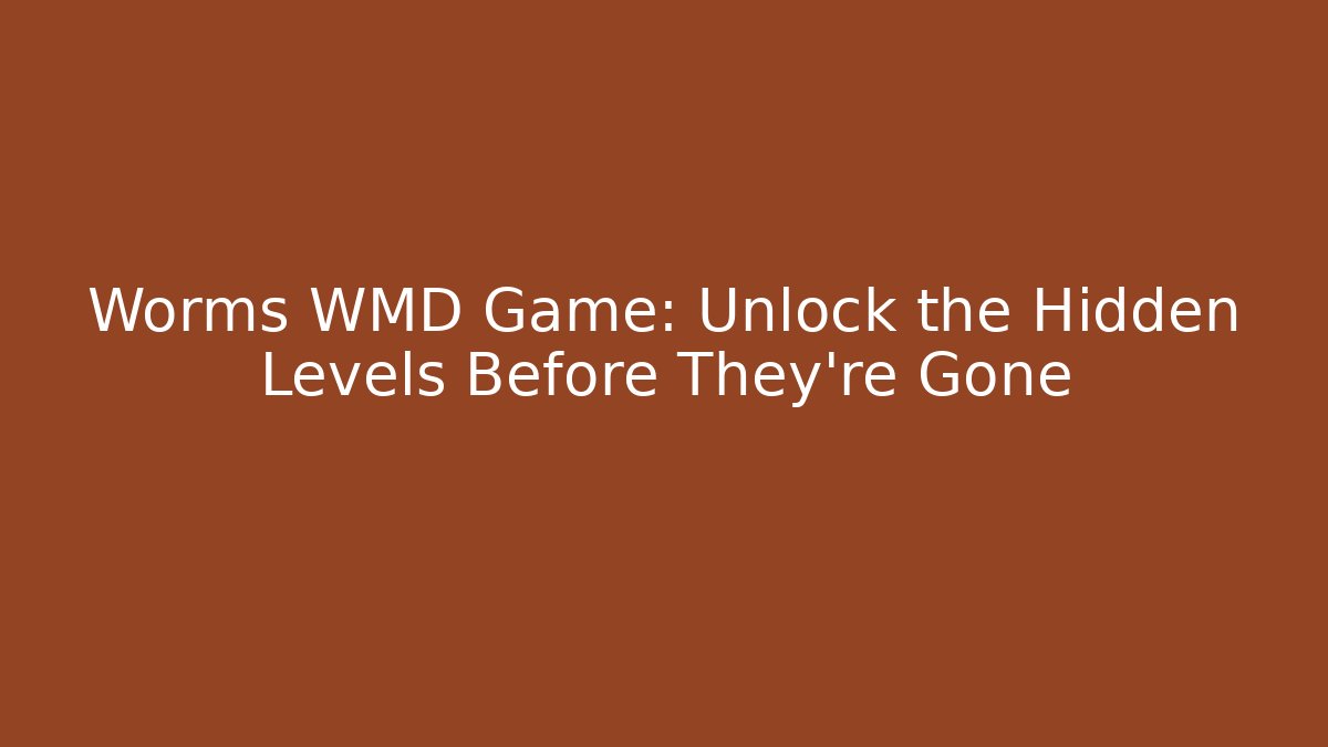 Worms WMD Game: Unlock the Hidden Levels Before They’re Gone - Create More Assets