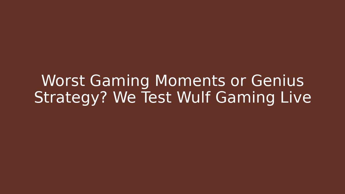 Worst Gaming Moments or Genius Strategy? We Test Wulf Gaming Live