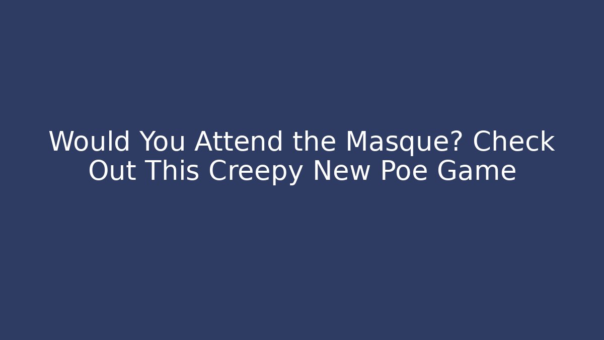 Would You Attend the Masque? Check Out This Creepy New Poe Game