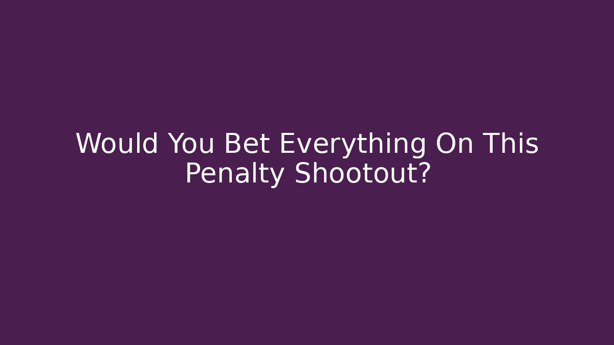 Would You Bet Everything On This Penalty Shootout? - Create More Assets