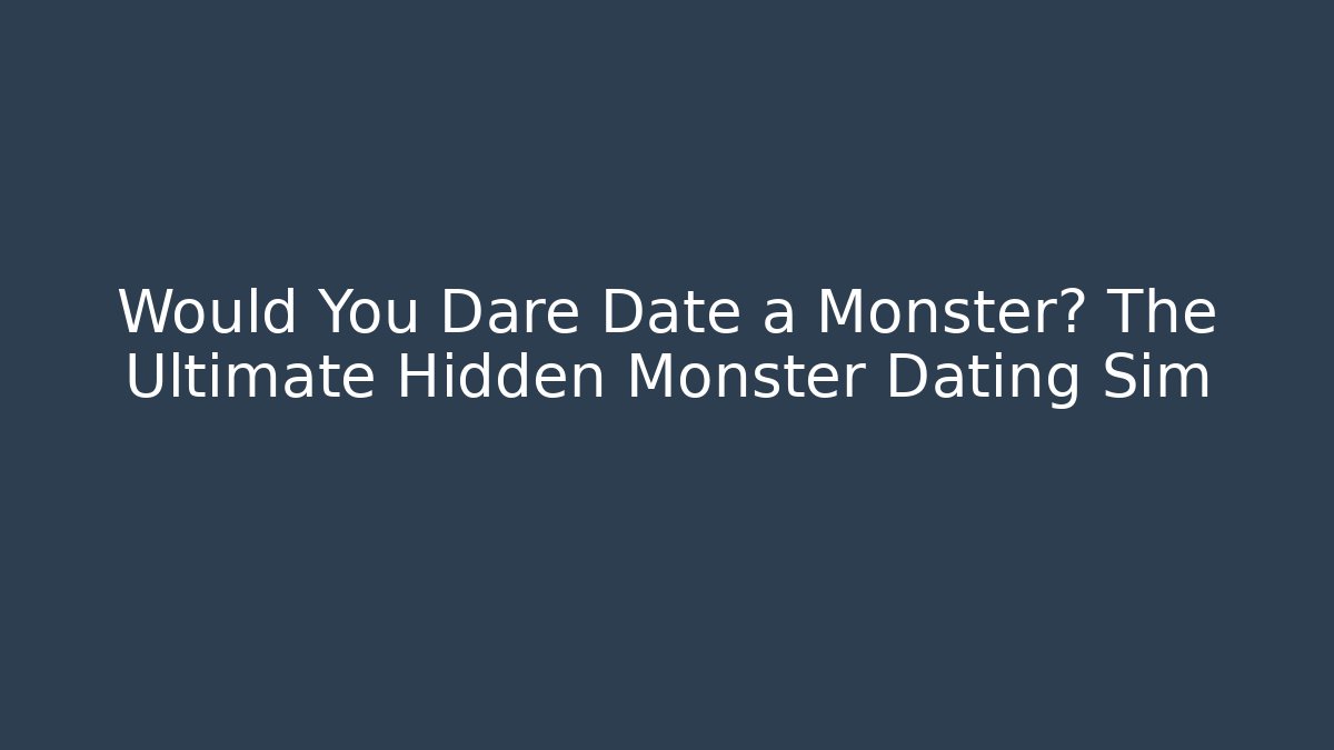 Would You Dare Date a Monster? The Ultimate Hidden Monster Dating Sim
