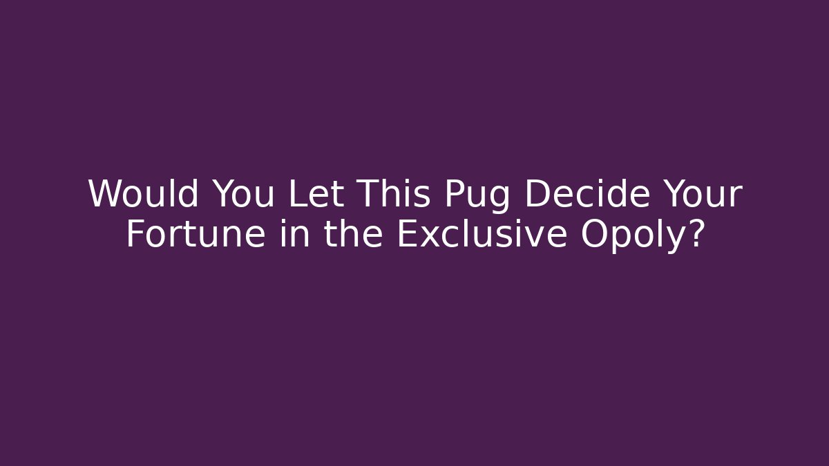 Would You Let This Pug Decide Your Fortune in the Exclusive Opoly?