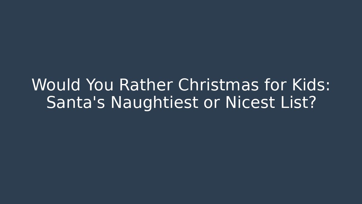 Would You Rather Christmas for Kids: Santa's Naughtiest or Nicest List?