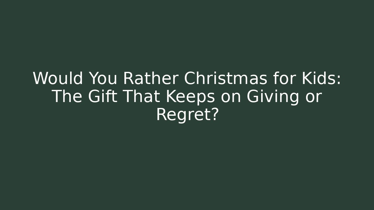 Would You Rather Christmas for Kids: The Gift That Keeps on Giving or Regret?
