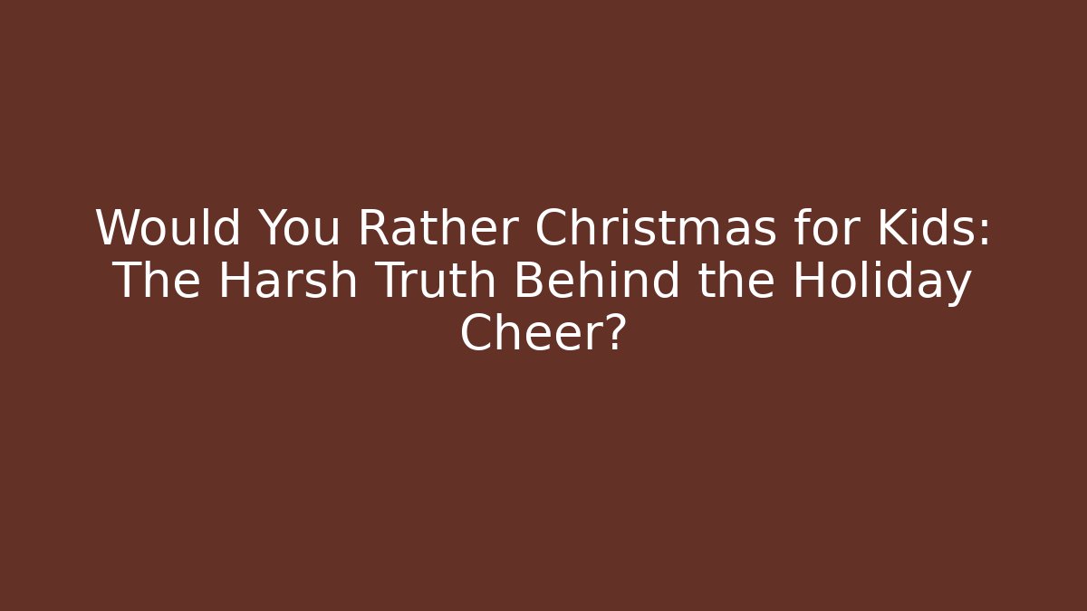 Would You Rather Christmas for Kids: The Harsh Truth Behind the Holiday Cheer?