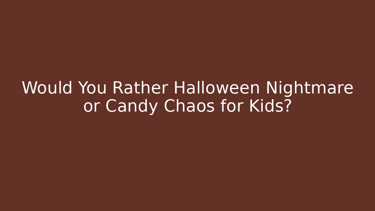 Would You Rather Halloween Nightmare or Candy Chaos for Kids?