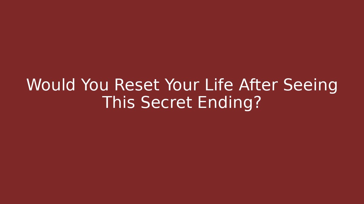 Would You Reset Your Life After Seeing This Secret Ending?