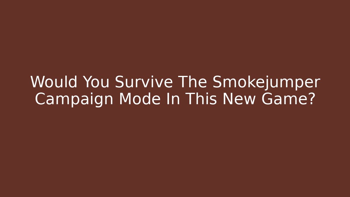 Would You Survive The Smokejumper Campaign Mode In This New Game?