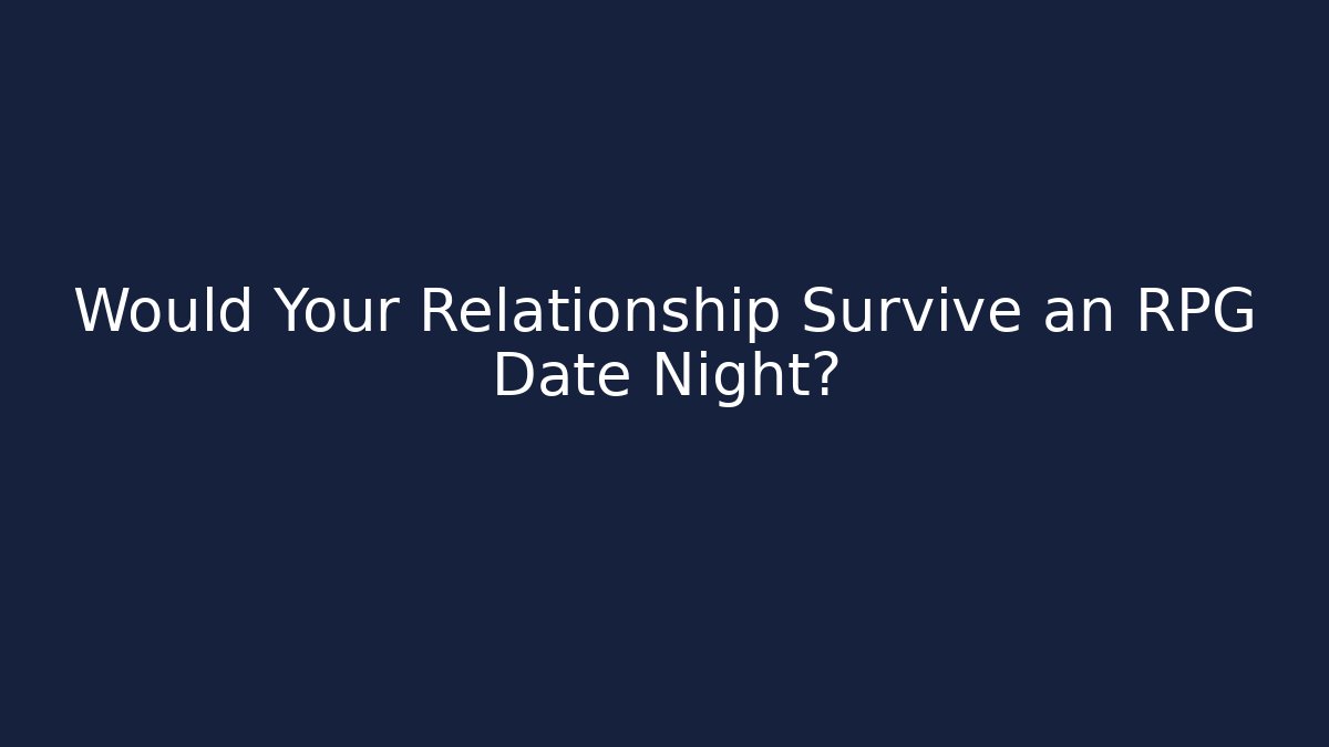 Would Your Relationship Survive an RPG Date Night?