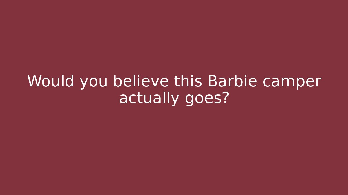 Would you believe this Barbie camper actually goes?