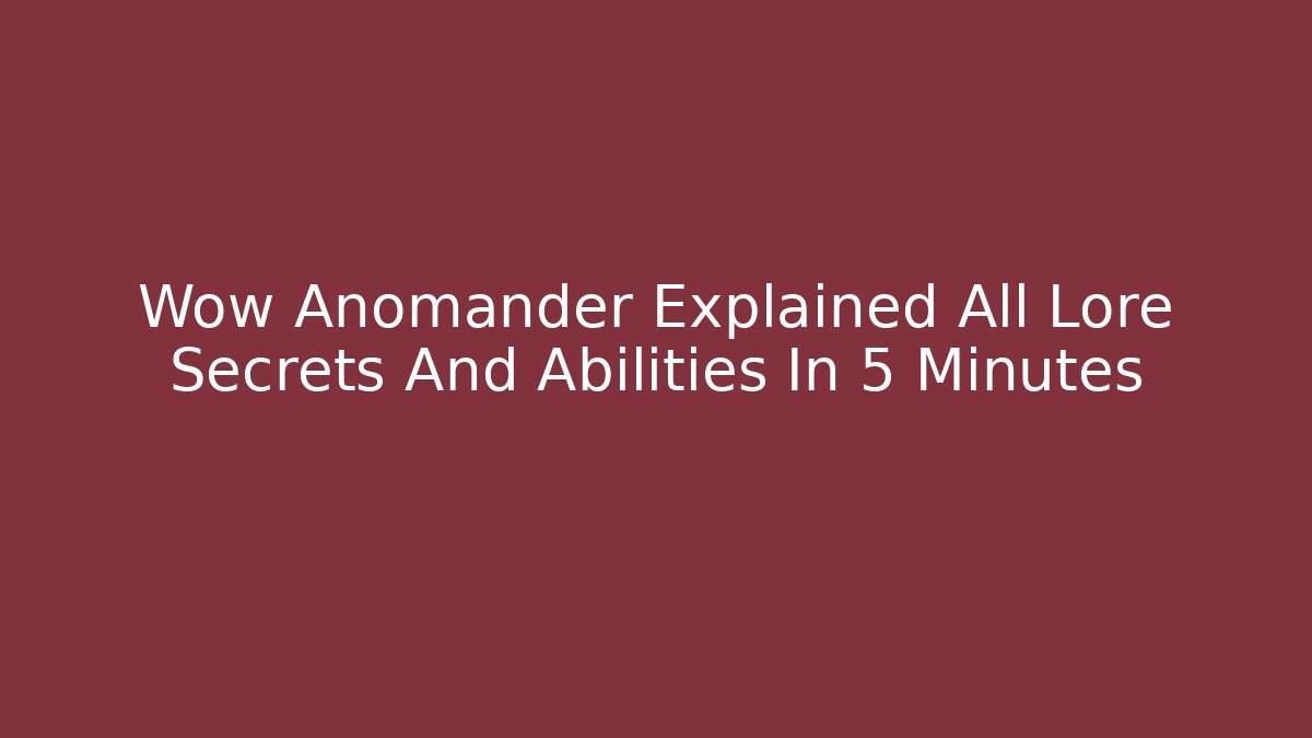 Wow Anomander Explained All Lore Secrets And Abilities In 5 Minutes