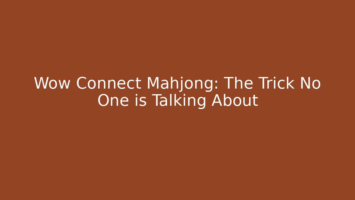 Wow Connect Mahjong: The Trick No One is Talking About