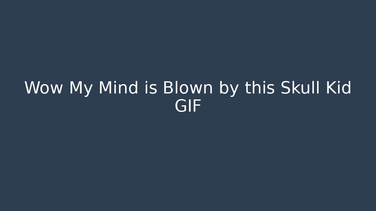 Wow My Mind is Blown by this Skull Kid GIF