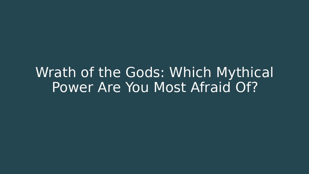 Wrath of the Gods: Which Mythical Power Are You Most Afraid Of?